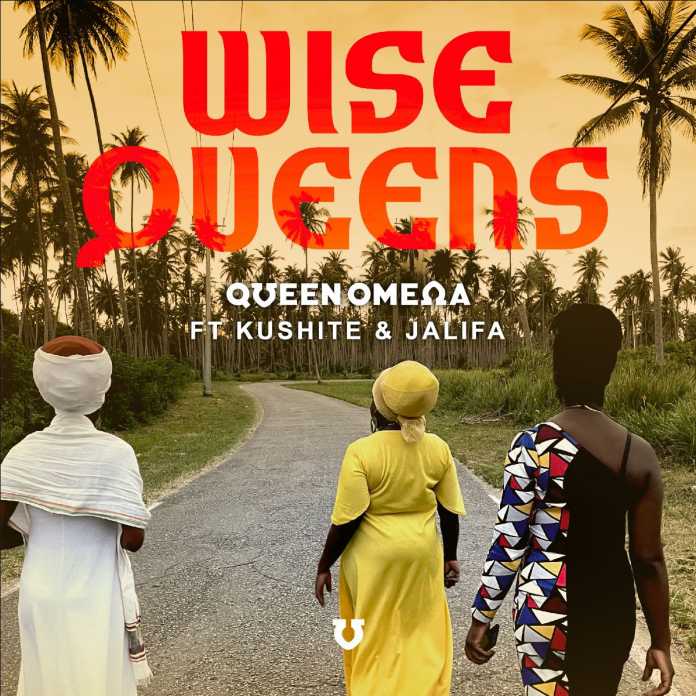 Queen Omega: ‘Wise Queens’ feat. Jalifa and Kushite